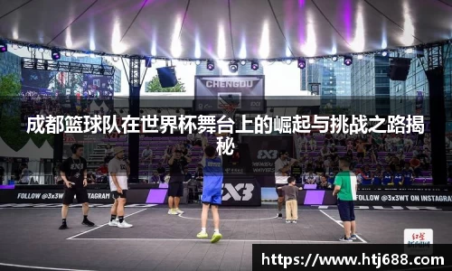 成都篮球队在世界杯舞台上的崛起与挑战之路揭秘